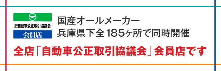 国産オールメーカー兵庫県下全185ヶ所で同時開催　全店「自動車構成取引協議会」会員店です